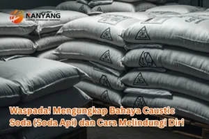 Waspada! Mengungkap Bahaya Caustic Soda (Soda Api) dan Cara Melindungi Diri